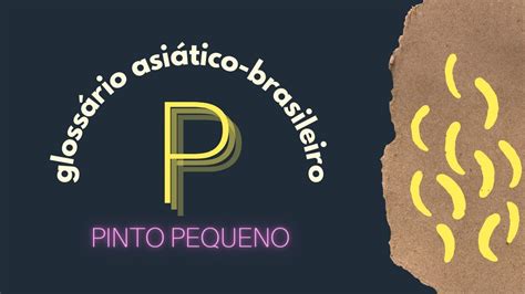 (P) PINTO PEQUENO :: Glossário asiático